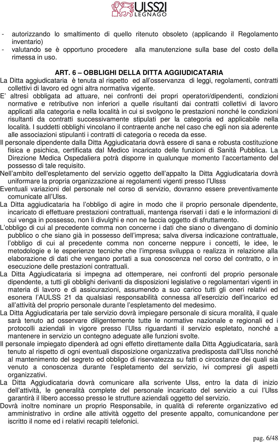 E altresì obbligata ad attuare, nei confronti dei propri operatori/dipendenti, condizioni normative e retributive non inferiori a quelle risultanti dai contratti collettivi di lavoro applicati alla