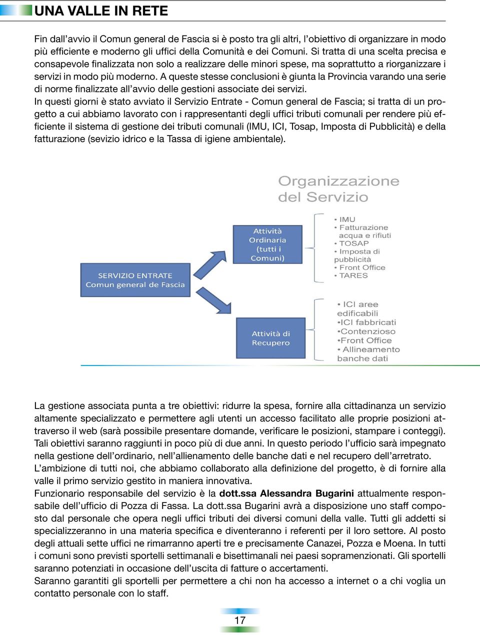 A queste stesse conclusioni è giunta la Provincia varando una serie di norme finalizzate all avvio delle gestioni associate dei servizi.