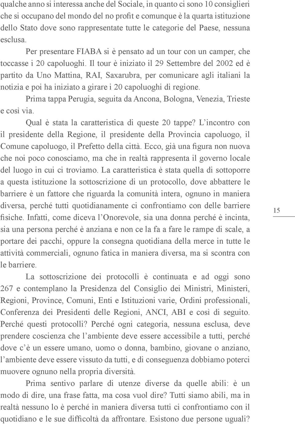 Il tour è iniziato il 29 Settembre del 2002 ed è partito da Uno Mattina, RAI, Saxarubra, per comunicare agli italiani la notizia e poi ha iniziato a girare i 20 capoluoghi di regione.