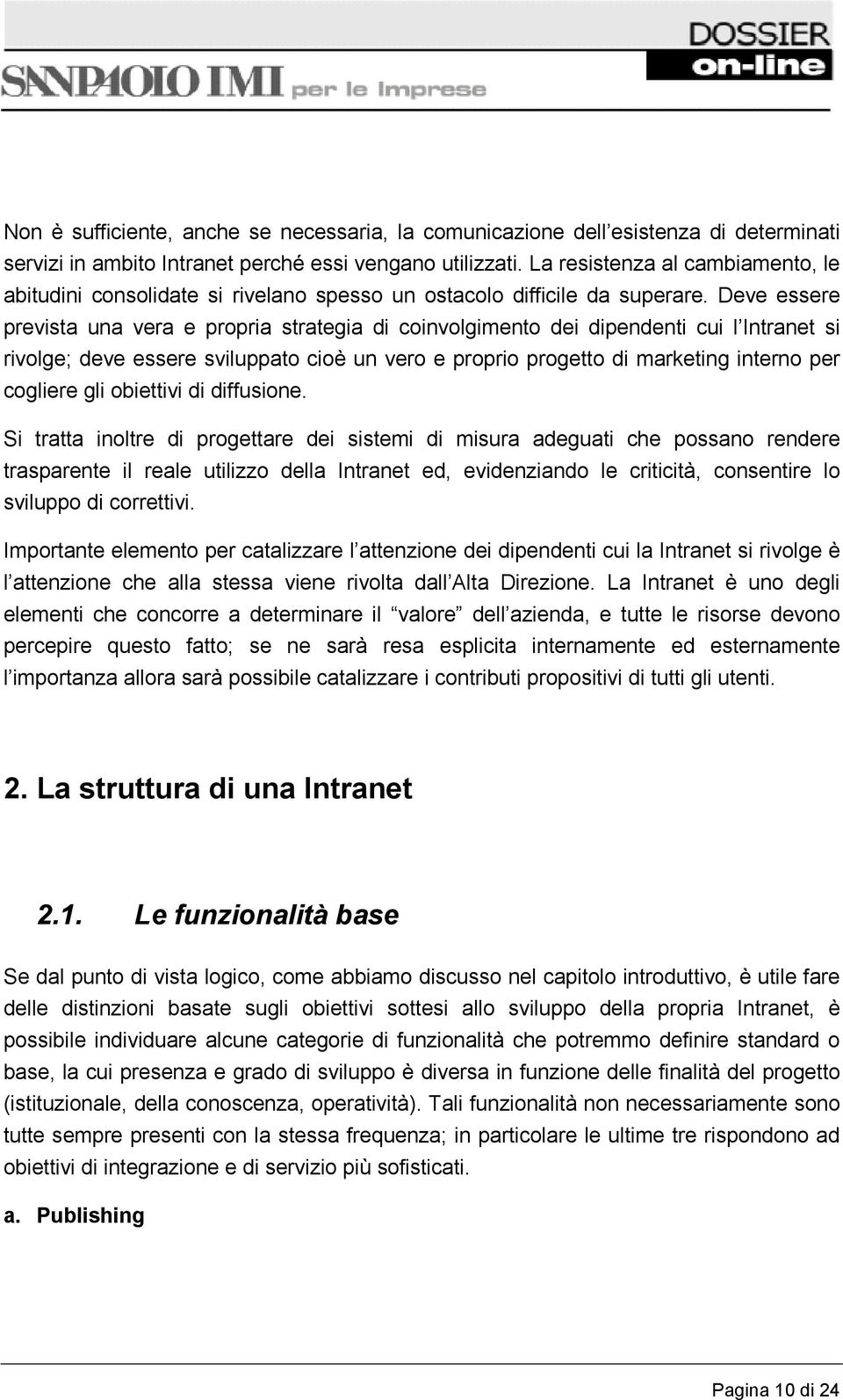 Deve essere prevista una vera e propria strategia di coinvolgimento dei dipendenti cui l Intranet si rivolge; deve essere sviluppato cioè un vero e proprio progetto di marketing interno per cogliere