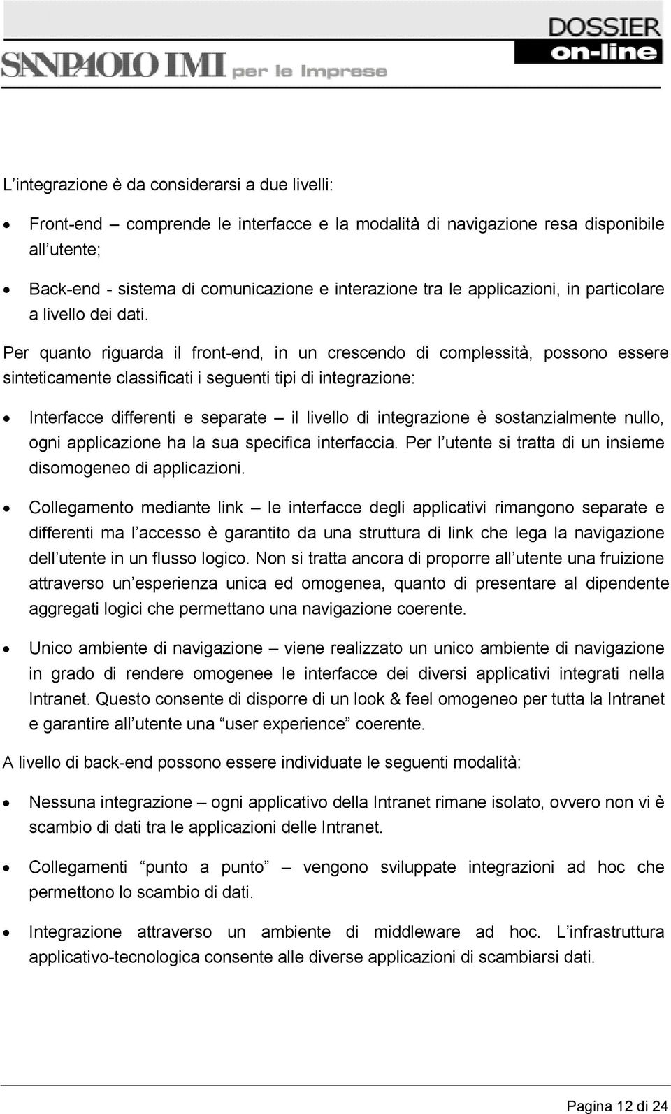 Per quanto riguarda il front-end, in un crescendo di complessità, possono essere sinteticamente classificati i seguenti tipi di integrazione: Interfacce differenti e separate il livello di