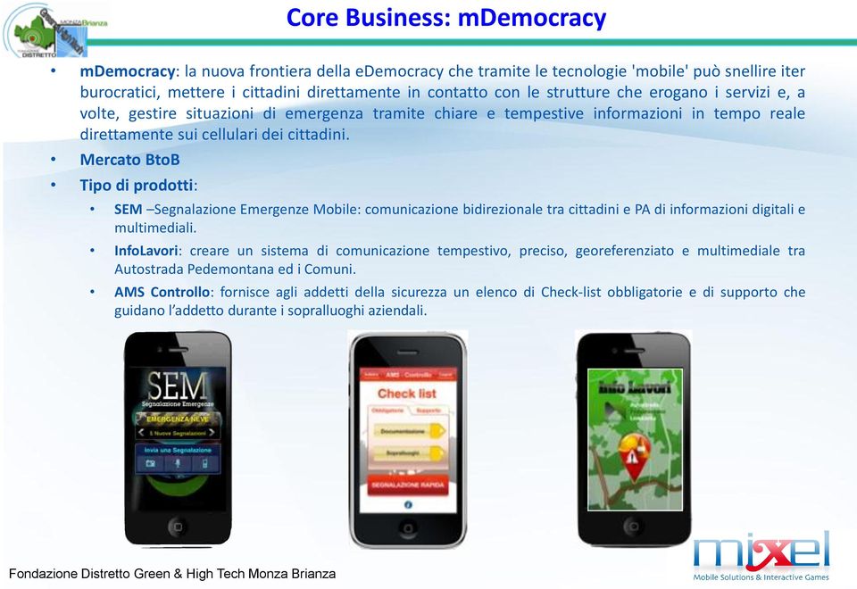 Mercato BtoB Tipo di prodotti: SEM Segnalazione Emergenze Mobile: comunicazione bidirezionale tra cittadini e PA di informazioni digitali e multimediali.