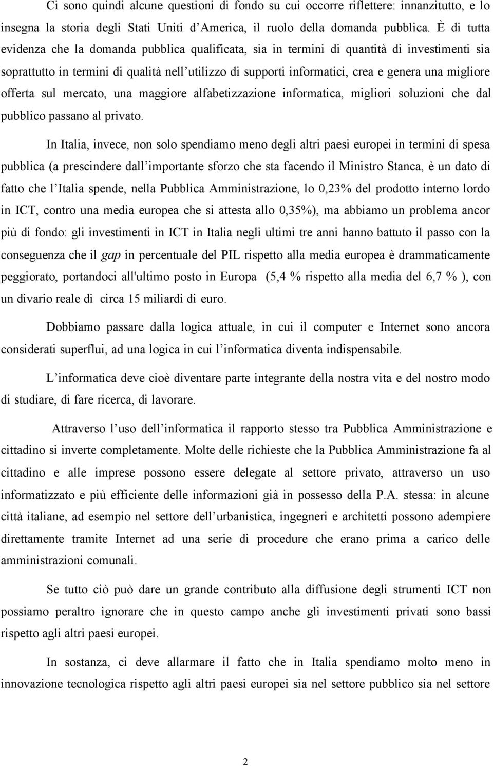 migliore offerta sul mercato, una maggiore alfabetizzazione informatica, migliori soluzioni che dal pubblico passano al privato.