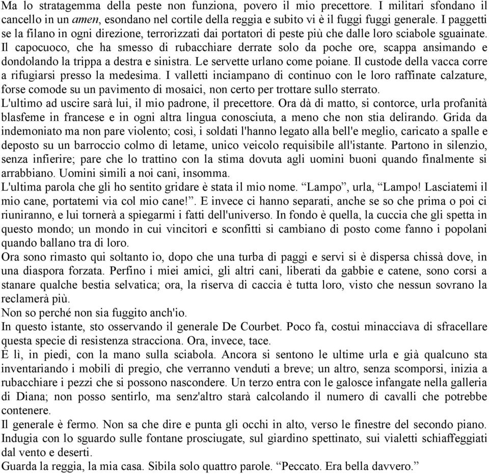 Il capocuoco, che ha smesso di rubacchiare derrate solo da poche ore, scappa ansimando e dondolando la trippa a destra e sinistra. Le servette urlano come poiane.