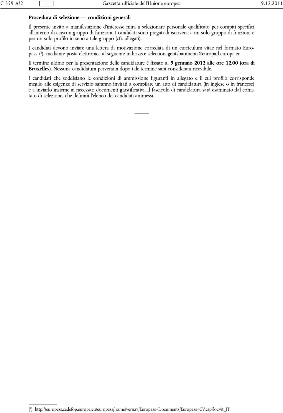 funzioni. I candidati sono pregati di iscriversi a un solo gruppo di funzioni e per un solo profilo in seno a tale gruppo (cfr. allegati).