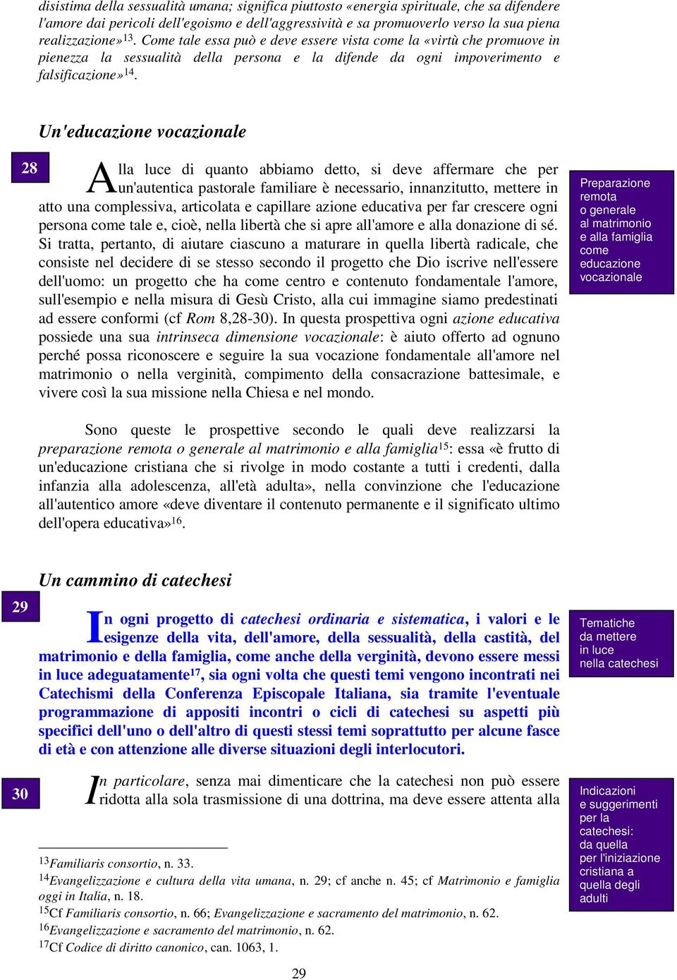 Un'educazione vocazionale A 28 lla luce di quanto abbiamo detto, si deve affermare che per un'autentica pastorale familiare è necessario, innanzitutto, mettere in atto una complessiva, articolata e