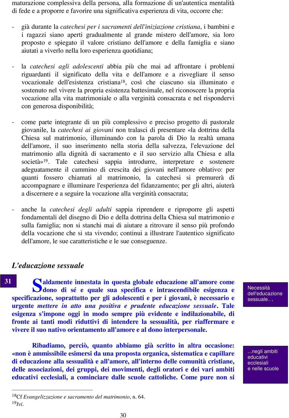 siano aiutati a viverlo nella loro esperienza quotidiana; - la catechesi agli adolescenti abbia più che mai ad affrontare i problemi riguardanti il significato della vita e dell'amore e a risvegliare