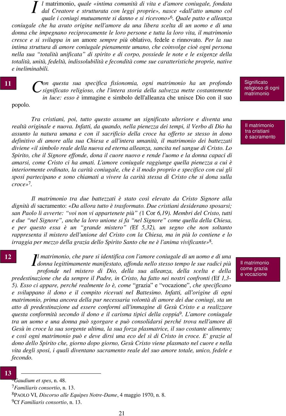 Quale patto e alleanza coniugale che ha avuto origine nell'amore da una libera scelta di un uomo e di una donna che impegnano reciprocamente le loro persone e tutta la loro vita, il matrimonio cresce