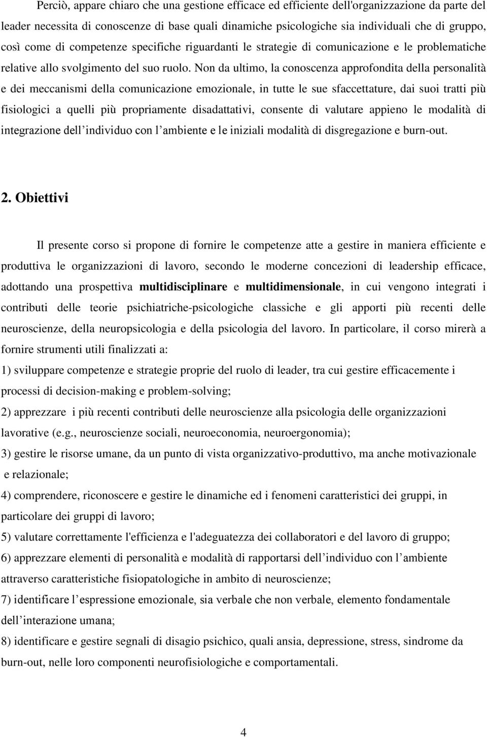 Non da ultimo, la conoscenza approfondita della personalità e dei meccanismi della comunicazione emozionale, in tutte le sue sfaccettature, dai suoi tratti più fisiologici a quelli più propriamente