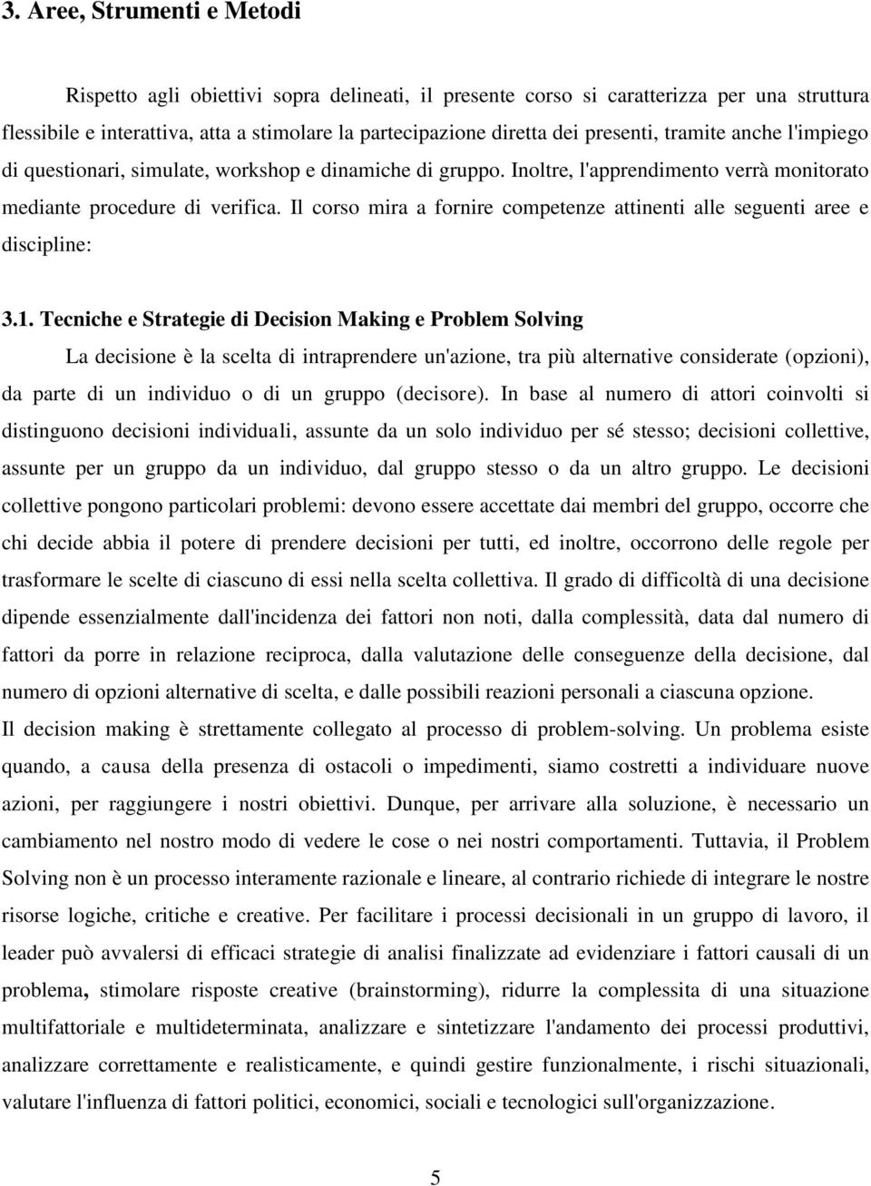 Il corso mira a fornire competenze attinenti alle seguenti aree e discipline: 3.1.