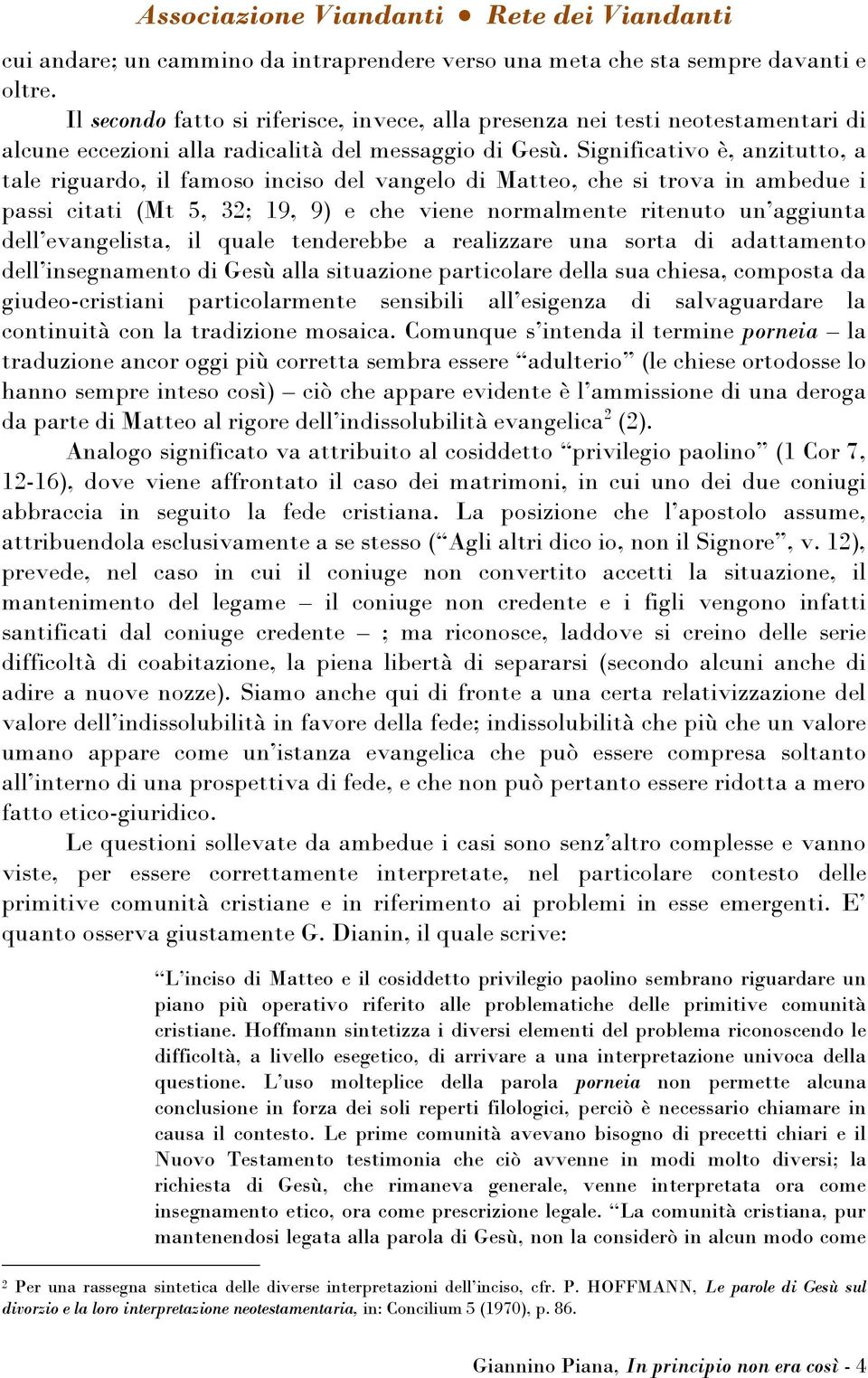 Significativo è, anzitutto, a tale riguardo, il famoso inciso del vangelo di Matteo, che si trova in ambedue i passi citati (Mt 5, 32; 19, 9) e che viene normalmente ritenuto un aggiunta dell