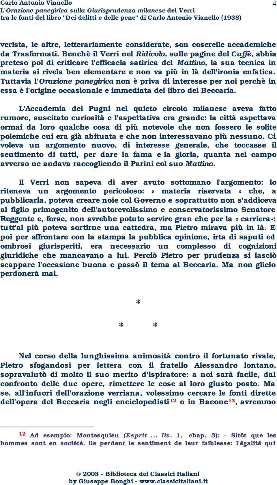 dell'ironia enfatica. Tuttavia l'orazione panegirica non è priva di interesse per noi perchè in essa è l'origine occasionale e immediata del libro del Beccaria.