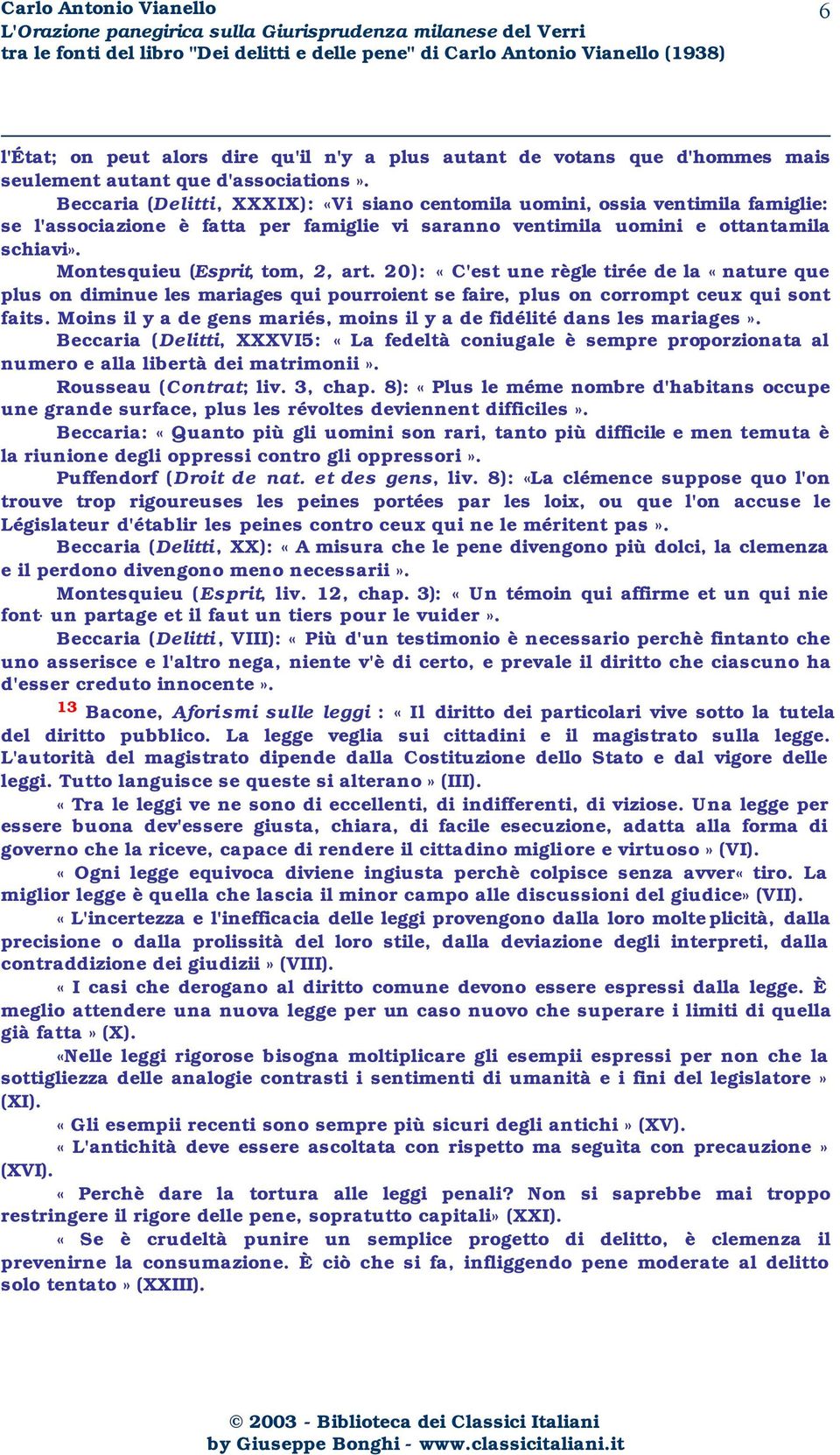 Montesquieu (Esprit, tom, 2, art. 20): «C'est une règle tirée de la «nature que plus on diminue les mariages qui pourroient se faire, plus on corrompt ceux qui sont faits.