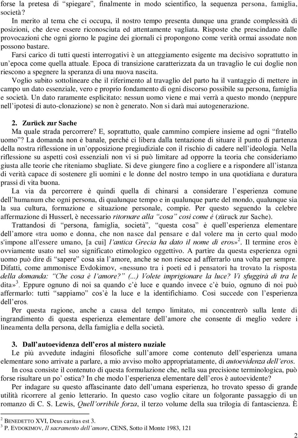 Risposte che prescindano dalle provocazioni che ogni giorno le pagine dei giornali ci propongono come verità ormai assodate non possono bastare.