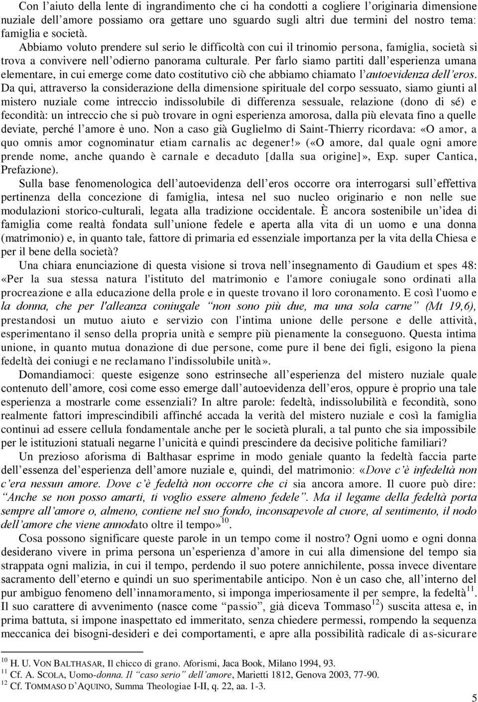 Per farlo siamo partiti dall esperienza umana elementare, in cui emerge come dato costitutivo ciò che abbiamo chiamato l autoevidenza dell eros.