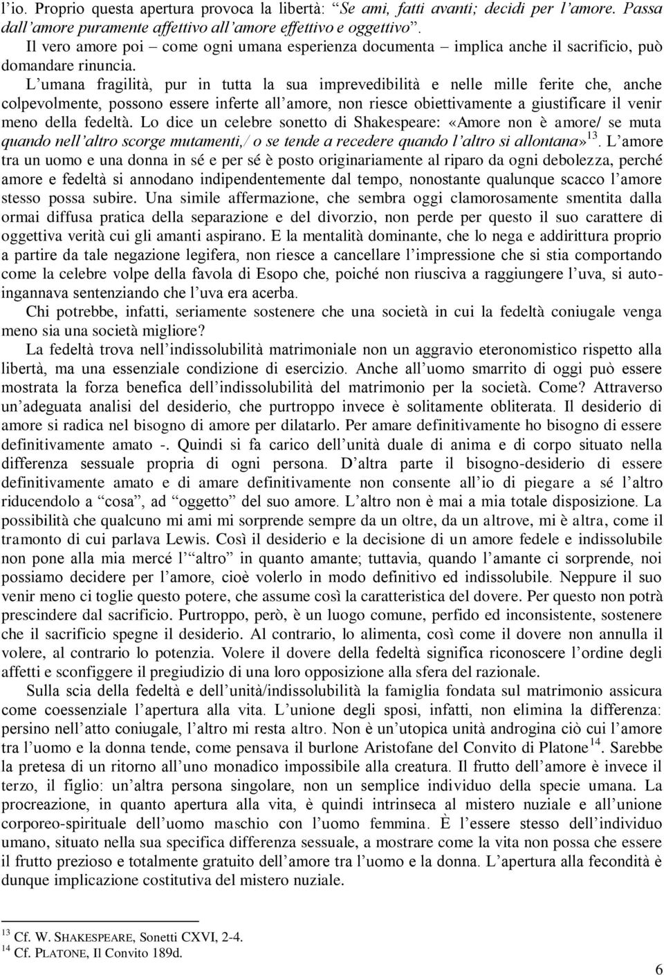 L umana fragilità, pur in tutta la sua imprevedibilità e nelle mille ferite che, anche colpevolmente, possono essere inferte all amore, non riesce obiettivamente a giustificare il venir meno della