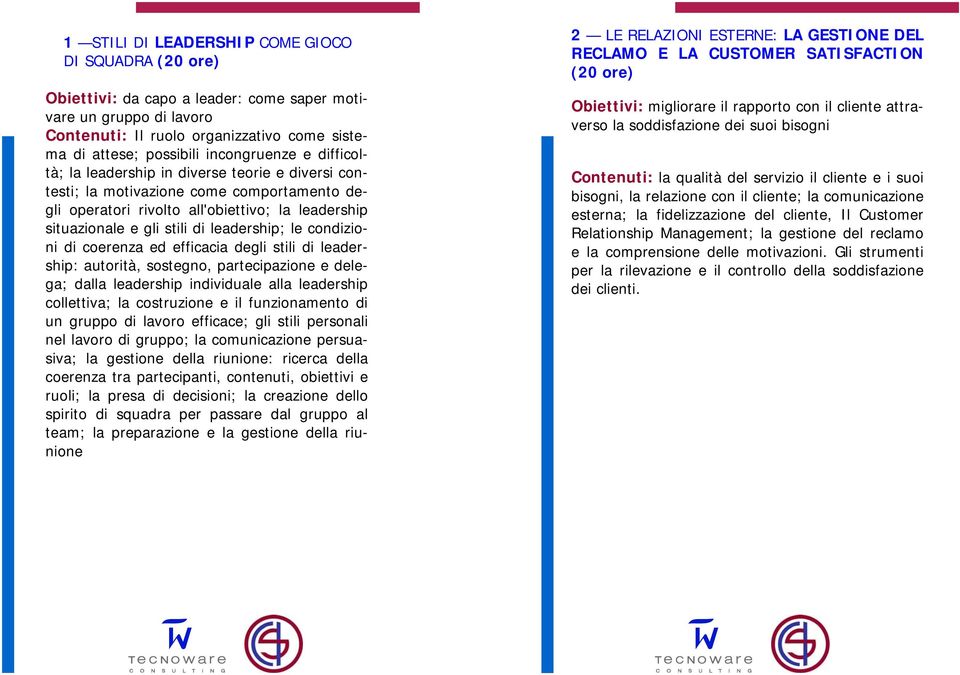 leadership; le condizioni di coerenza ed efficacia degli stili di leadership: autorità, sostegno, partecipazione e delega; dalla leadership individuale alla leadership collettiva; la costruzione e il