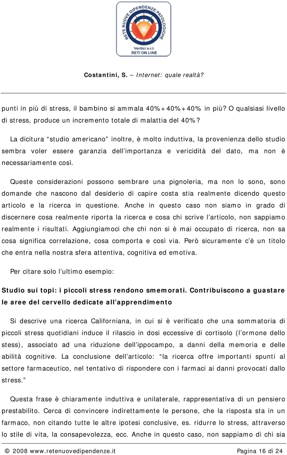 Queste considerazioni possono sembrare una pignoleria, ma non lo sono, sono domande che nascono dal desiderio di capire costa stia realmente dicendo questo articolo e la ricerca in questione.