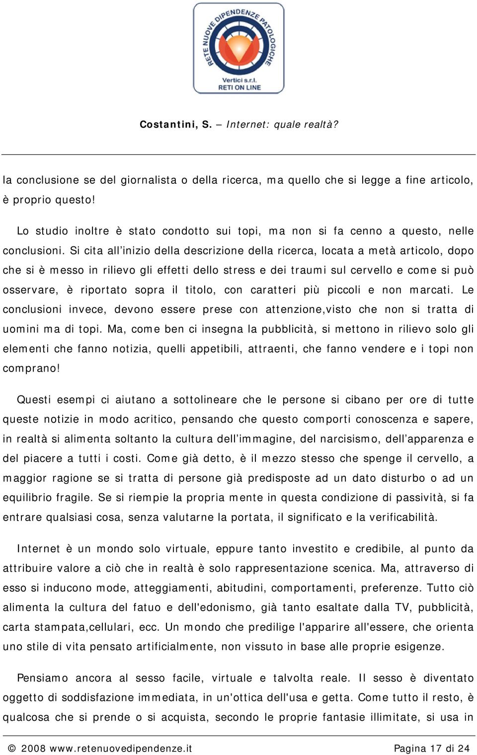 Si cita all inizio della descrizione della ricerca, locata a metà articolo, dopo che si è messo in rilievo gli effetti dello stress e dei traumi sul cervello e come si può osservare, è riportato