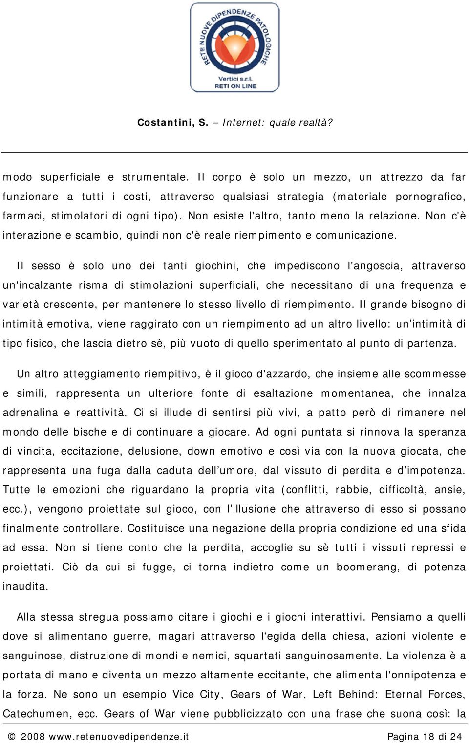 Il sesso è solo uno dei tanti giochini, che impediscono l'angoscia, attraverso un'incalzante risma di stimolazioni superficiali, che necessitano di una frequenza e varietà crescente, per mantenere lo