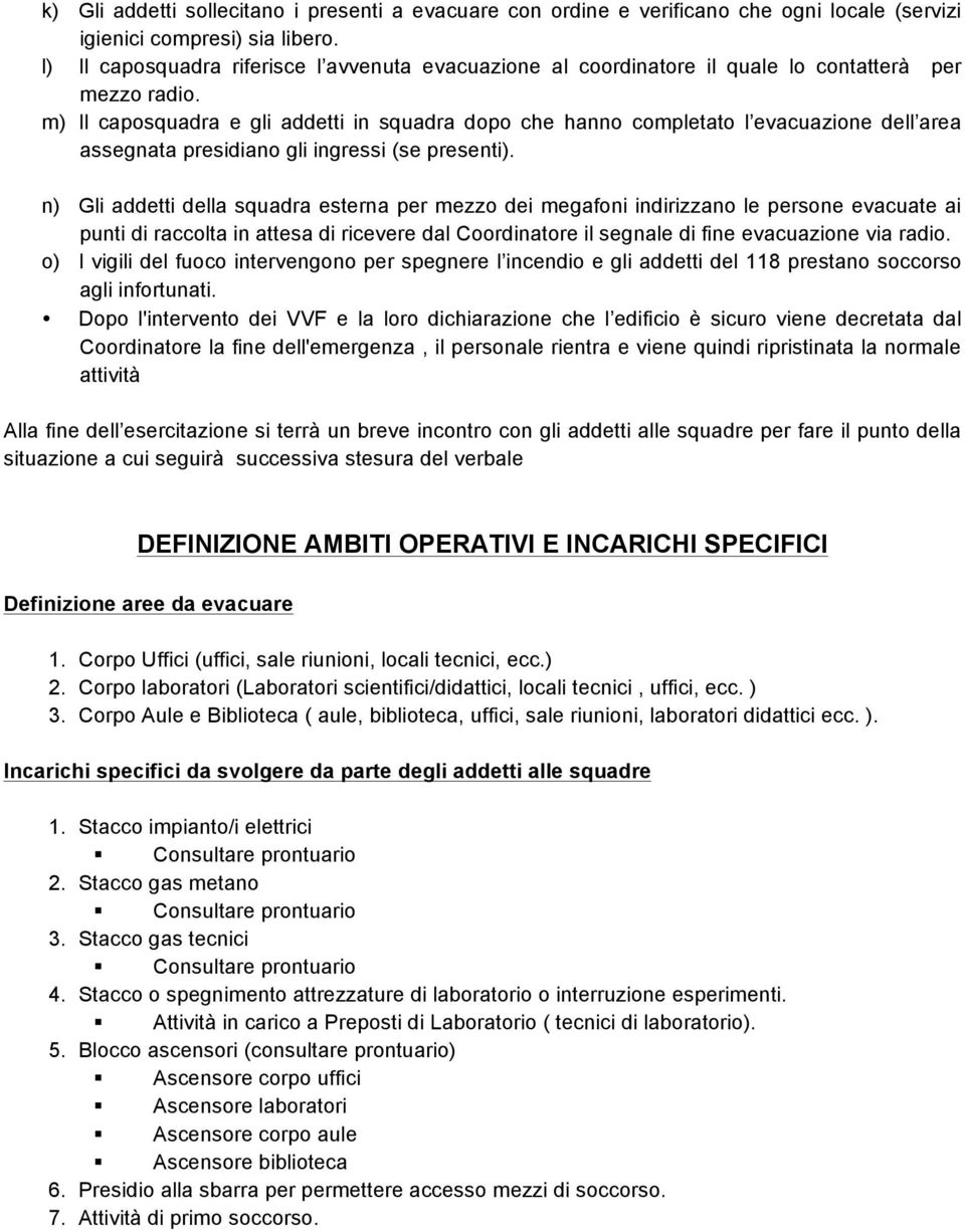 m) Il caposquadra e gli addetti in squadra dopo che hanno completato l evacuazione dell area assegnata presidiano gli ingressi (se presenti).