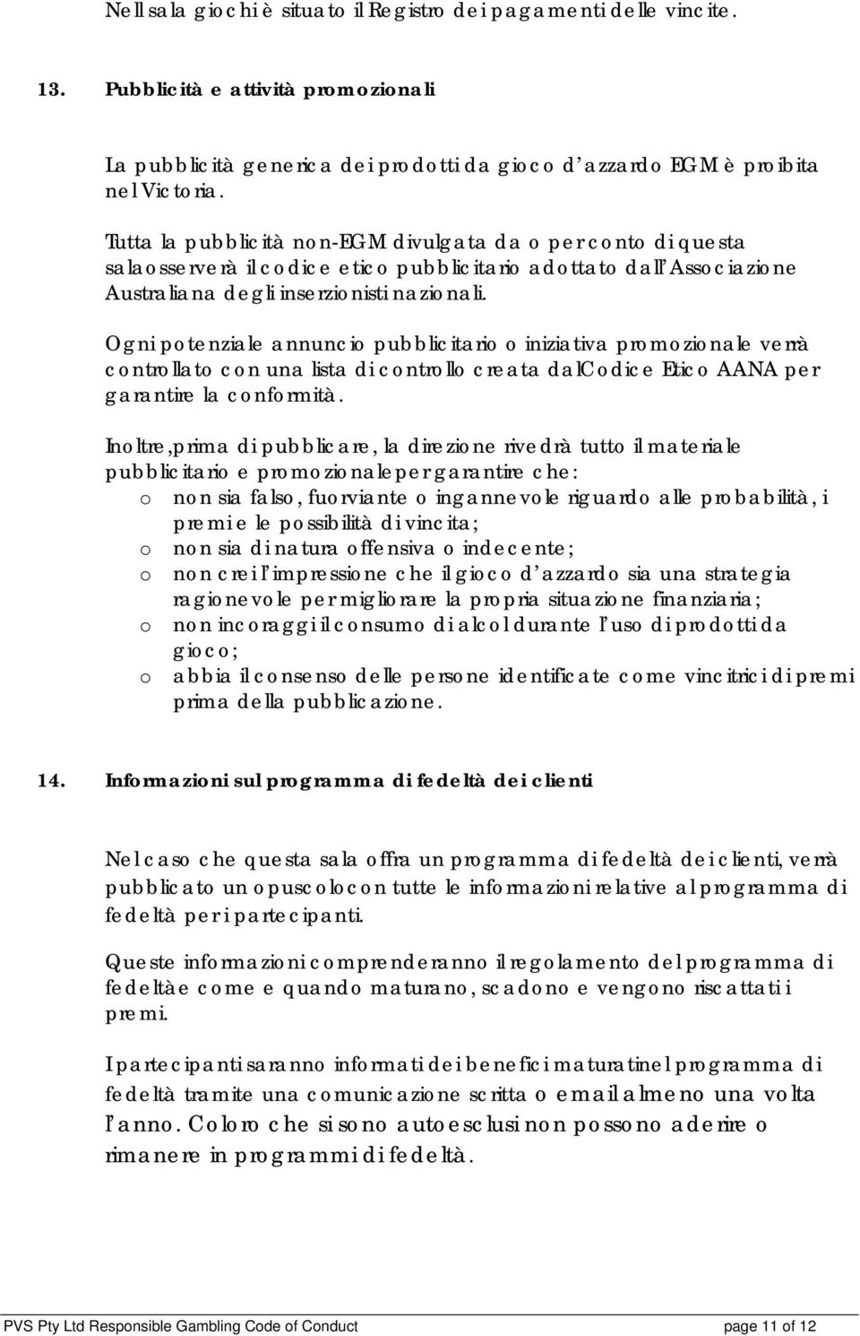 Ogni ptenziale annunci pubblicitari iniziativa prmzinale verrà cntrllat cn una lista di cntrll creata dalcdice Etic AANA per garantire la cnfrmità.