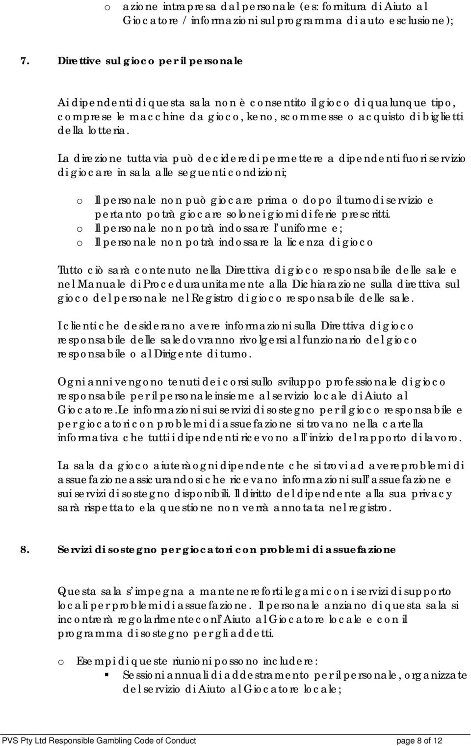 La direzine tuttavia può decideredi permettere a dipendenti furi servizi di gicare in sala alle seguenti cndizini; Il persnale nn può gicare prima dp il turndi servizi e pertant ptrà gicare slnei