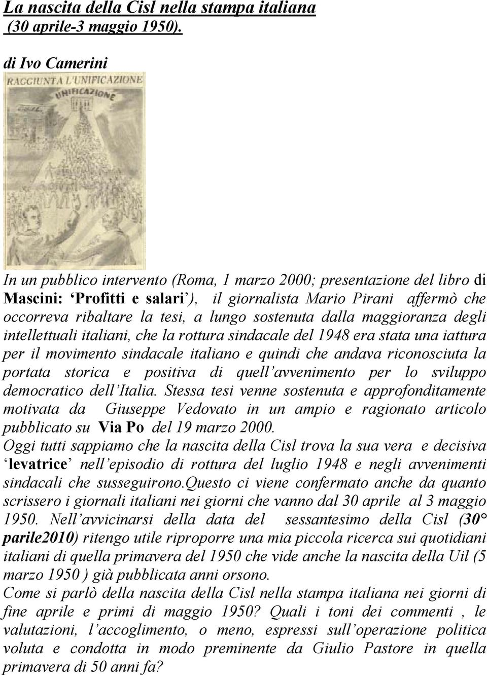 sostenuta dalla maggioranza degli intellettuali italiani, che la rottura sindacale del 1948 era stata una iattura per il movimento sindacale italiano e quindi che andava riconosciuta la portata