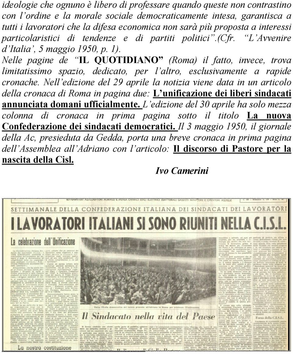 Nelle pagine de IL QUOTIDIANO (Roma) il fatto, invece, trova limitatissimo spazio, dedicato, per l altro, esclusivamente a rapide cronache.