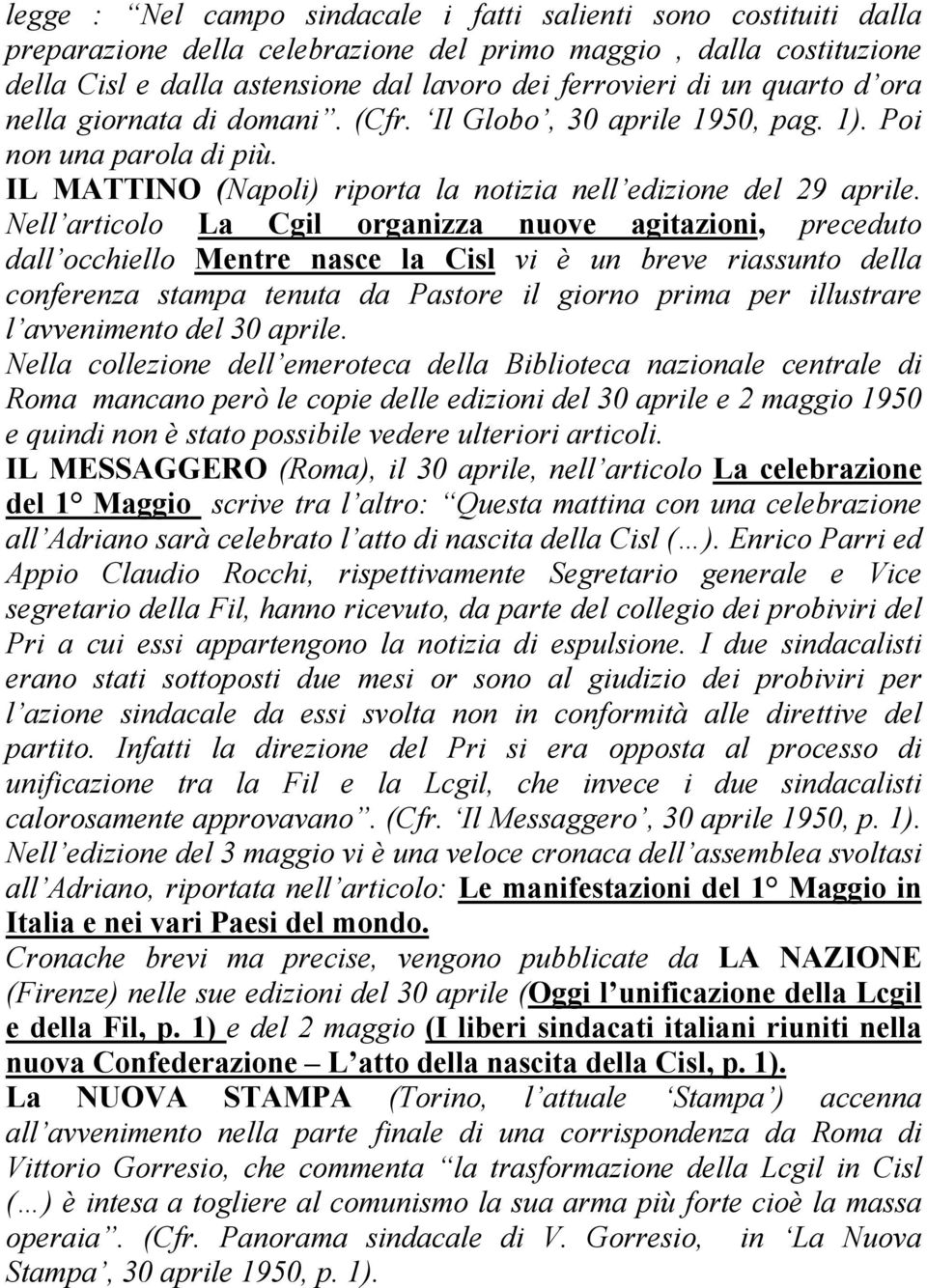 Nell articolo La Cgil organizza nuove agitazioni, preceduto dall occhiello Mentre nasce la Cisl vi è un breve riassunto della conferenza stampa tenuta da Pastore il giorno prima per illustrare l