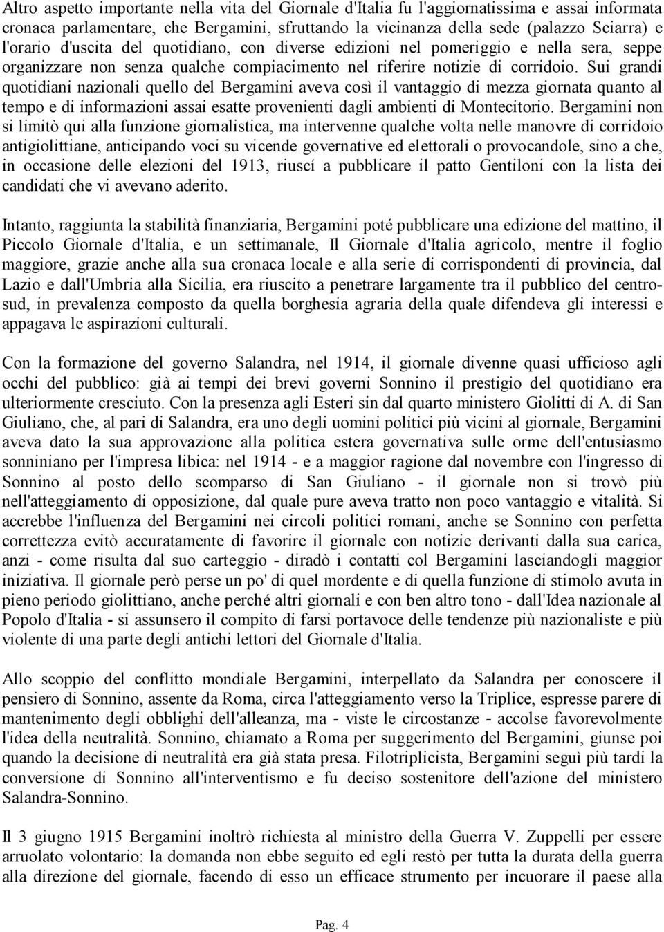 Sui grandi quotidiani nazionali quello del Bergamini aveva così il vantaggio di mezza giornata quanto al tempo e di informazioni assai esatte provenienti dagli ambienti di Montecitorio.