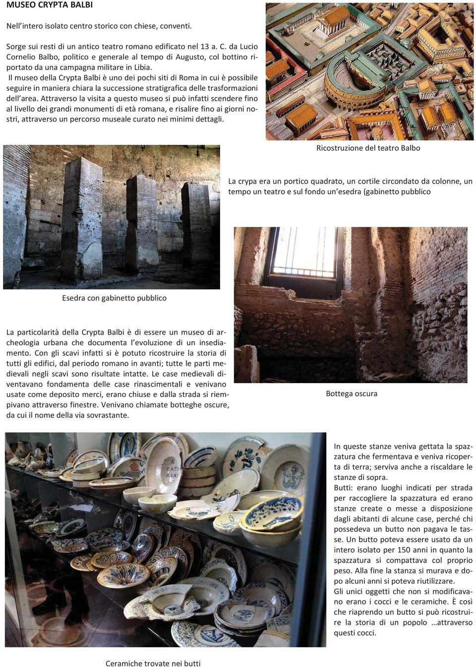 attraversolavisitaaquestomuseosipuòinfattiscenderefino allivellodeigrandimonumentidietàromana,erisalirefinoaigiornino stri,attraversounpercorsomusealecuratoneiminimidettagli.