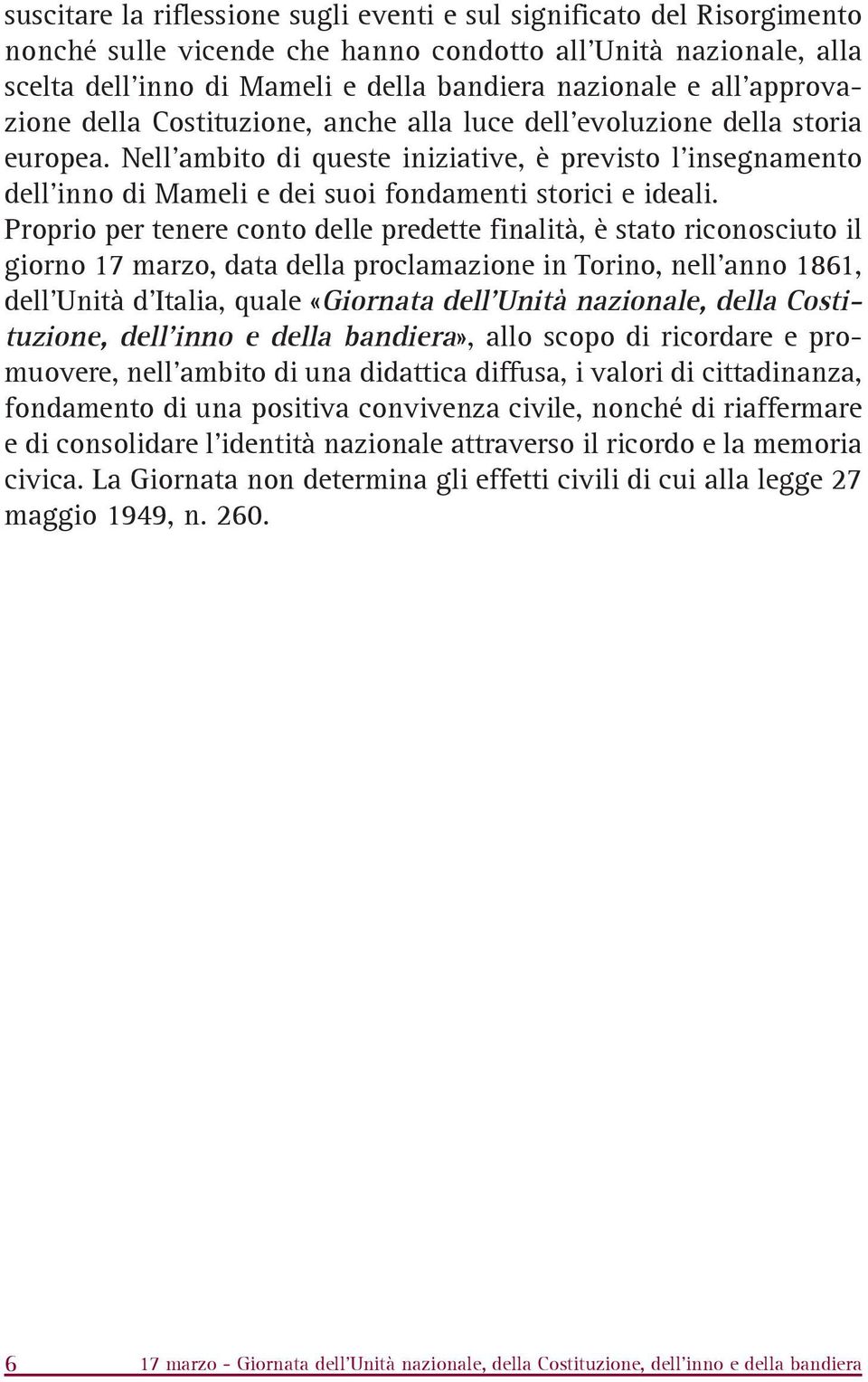 Nell'ambito di queste iniziative, è previsto l'insegnamento dell'inno di Mameli e dei suoi fondamenti storici e ideali.