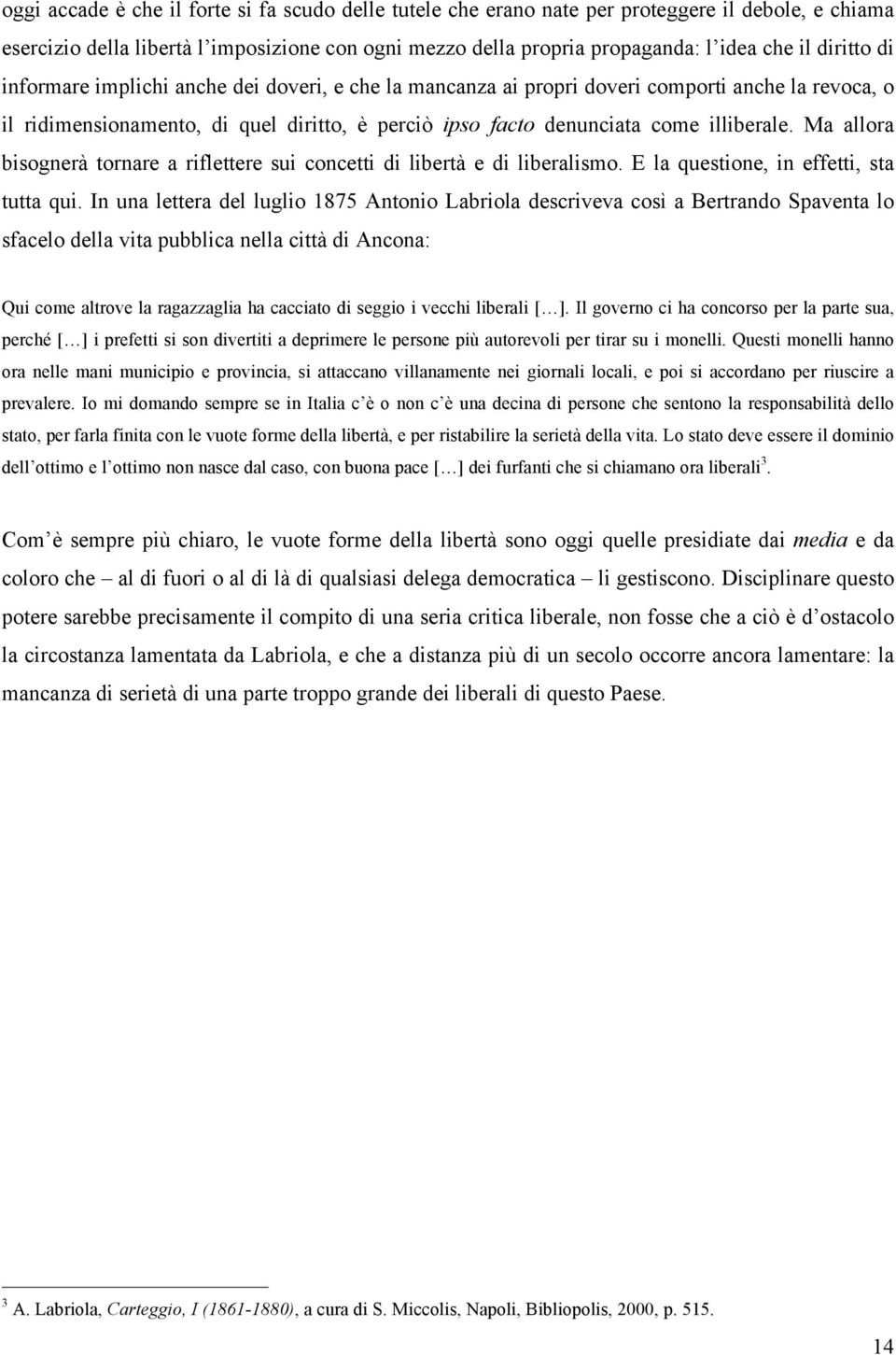 Ma allora bisognerà tornare a riflettere sui concetti di libertà e di liberalismo. E la questione, in effetti, sta tutta qui.