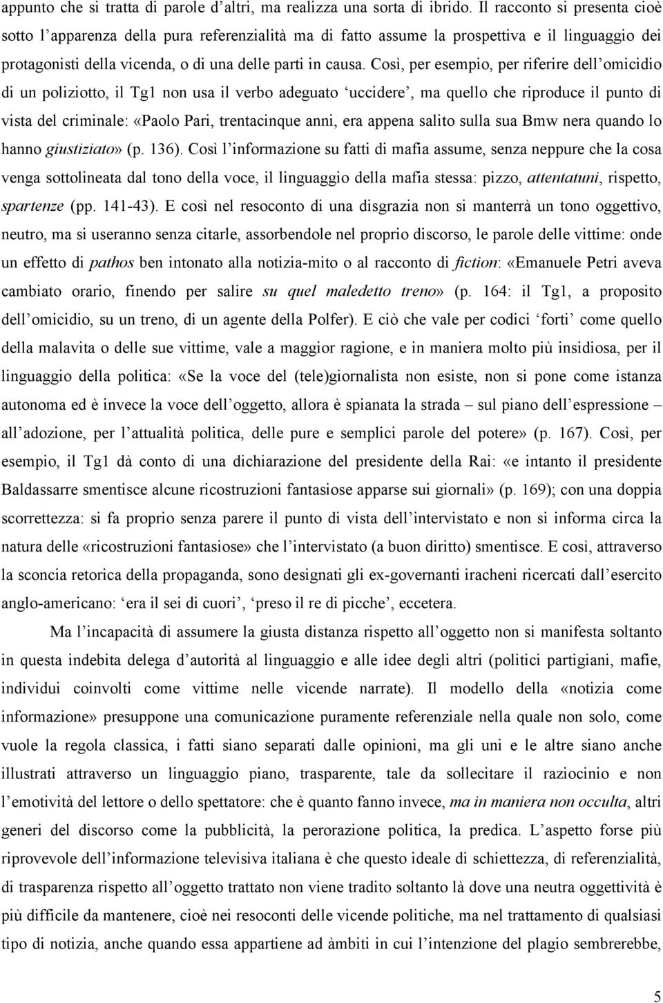 Così, per esempio, per riferire dell omicidio di un poliziotto, il Tg1 non usa il verbo adeguato uccidere, ma quello che riproduce il punto di vista del criminale: «Paolo Pari, trentacinque anni, era