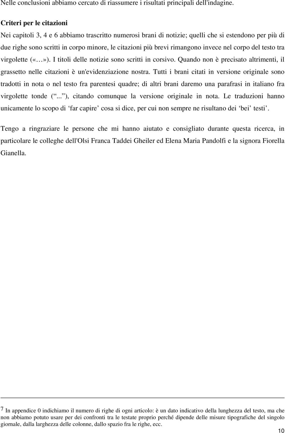 rimangono invece nel corpo del testo tra virgolette (). I titoli delle notizie sono scritti in corsivo. Quando non è precisato altrimenti, il grassetto nelle citazioni è un'evidenziazione nostra.