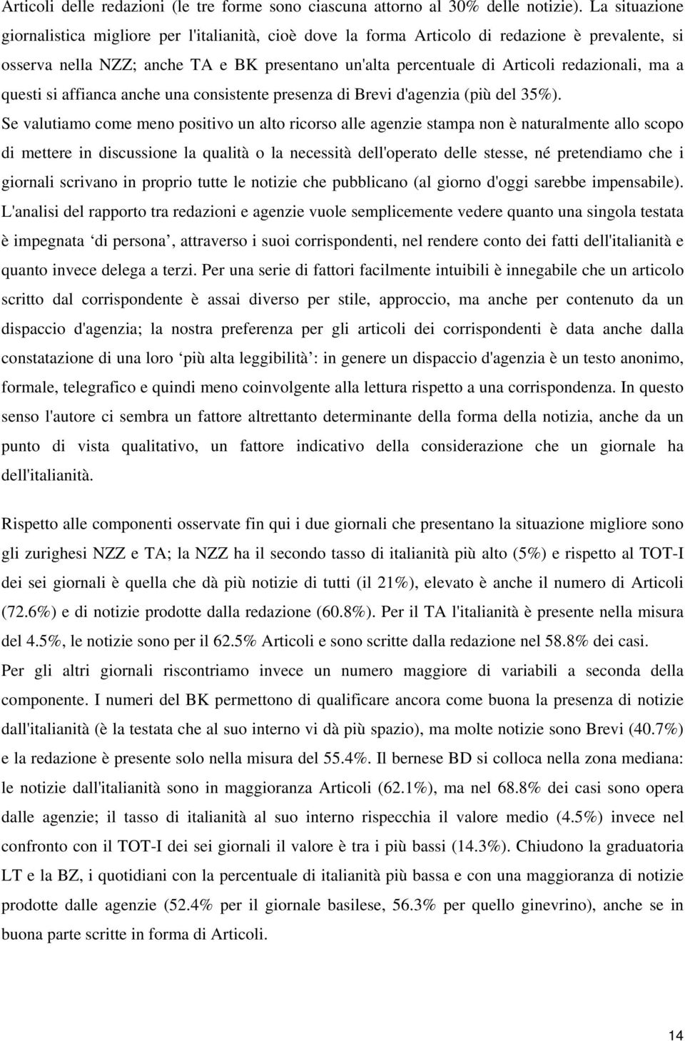 redazionali, ma a questi si affianca anche una consistente presenza di Brevi d'agenzia (più del 35).