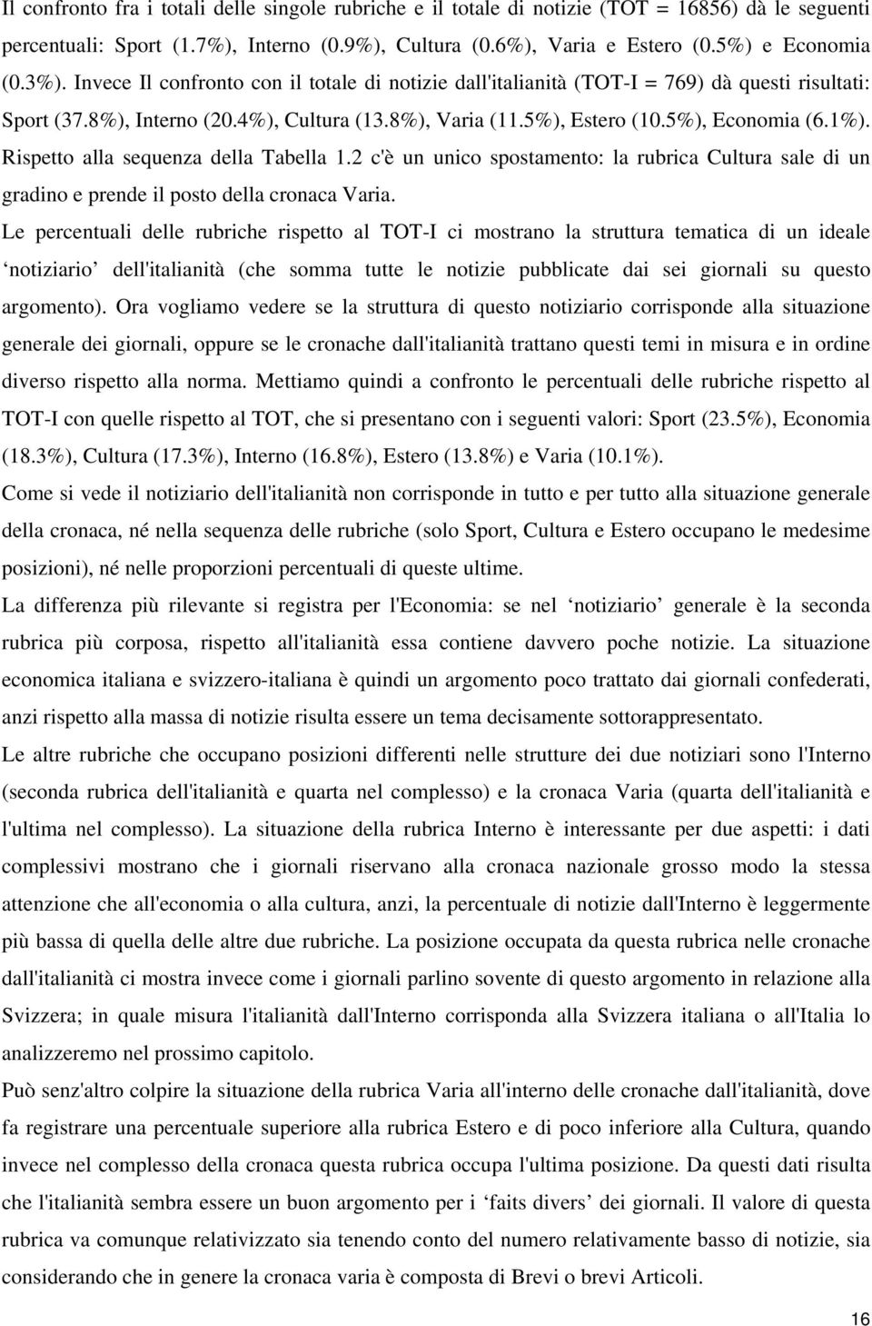 Rispetto alla sequenza della Tabella 1.2 c'è un unico spostamento: la rubrica Cultura sale di un gradino e prende il posto della cronaca Varia.