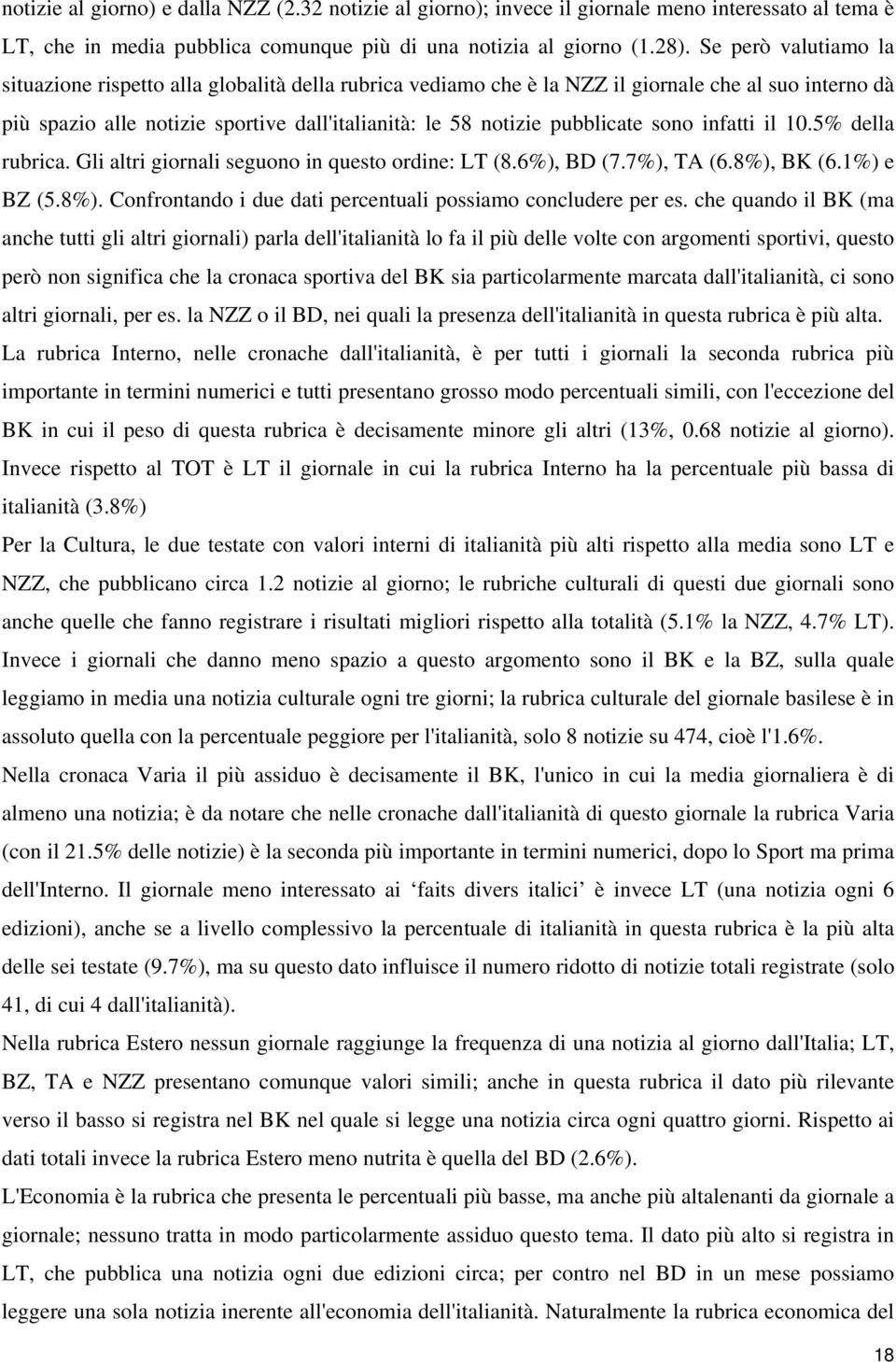 sono infatti il 10.5 della rubrica. Gli altri giornali seguono in questo ordine: LT (8.6), BD (7.7), TA (6.8), BK (6.1) e BZ (5.8). Confrontando i due dati percentuali possiamo concludere per es.