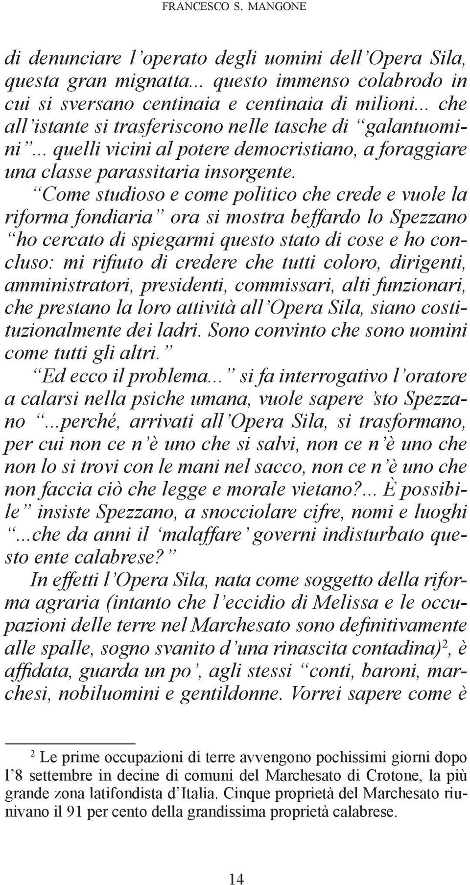 Come studioso e come politico che crede e vuole la riforma fondiaria ora si mostra beffardo lo Spezzano ho cercato di spiegarmi questo stato di cose e ho concluso: mi rifiuto di credere che tutti