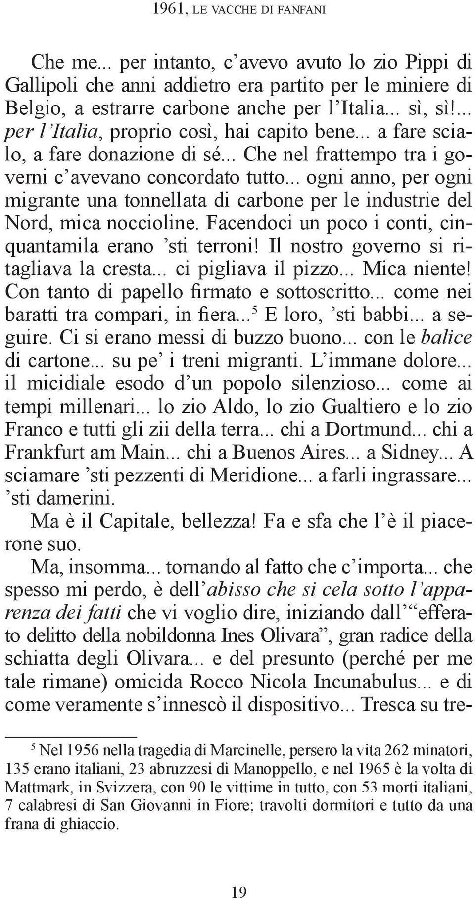 .. ogni anno, per ogni migrante una tonnellata di carbone per le industrie del Nord, mica noccioline. Facendoci un poco i conti, cinquantamila erano sti terroni!