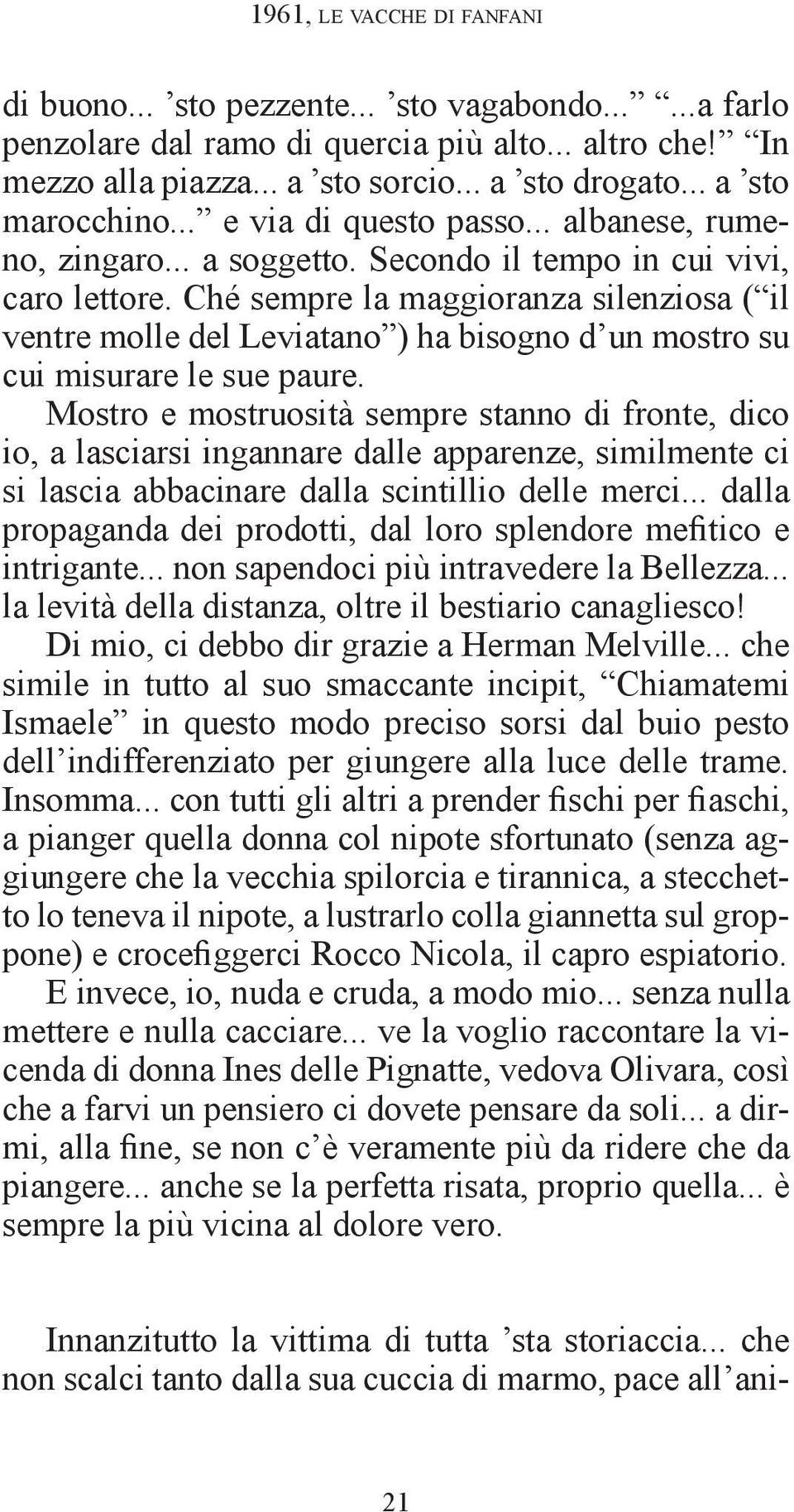 Ché sempre la maggioranza silenziosa ( il ventre molle del Leviatano ) ha bisogno d un mostro su cui misurare le sue paure.