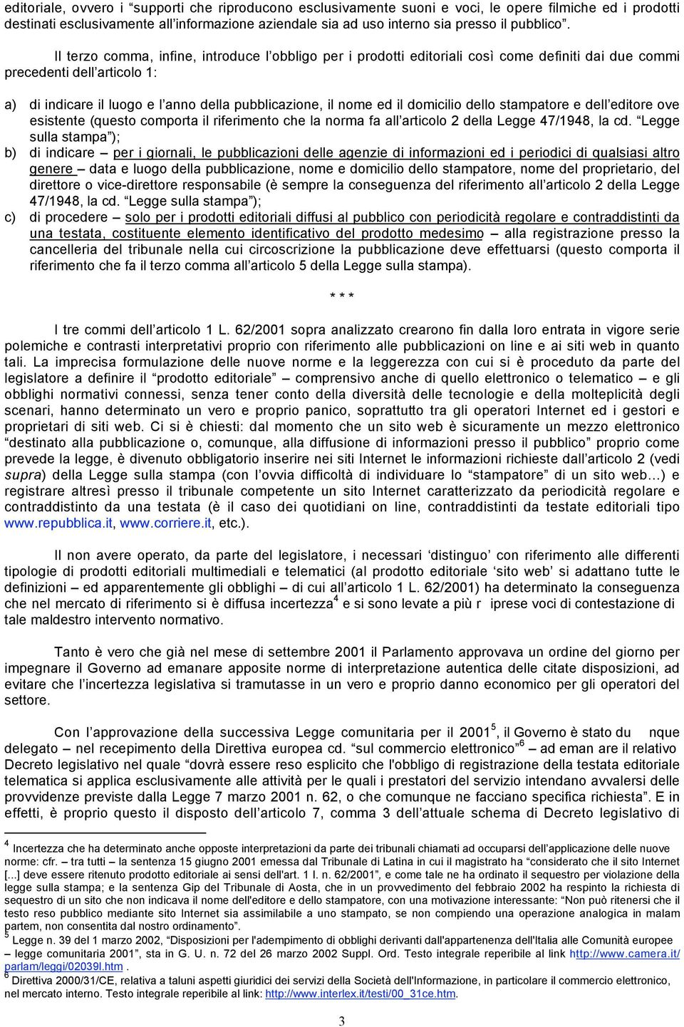 Il terzo comma, infine, introduce l obbligo per i prodotti editoriali così come definiti dai due commi precedenti dell articolo 1: a) di indicare il luogo e l anno della pubblicazione, il nome ed il