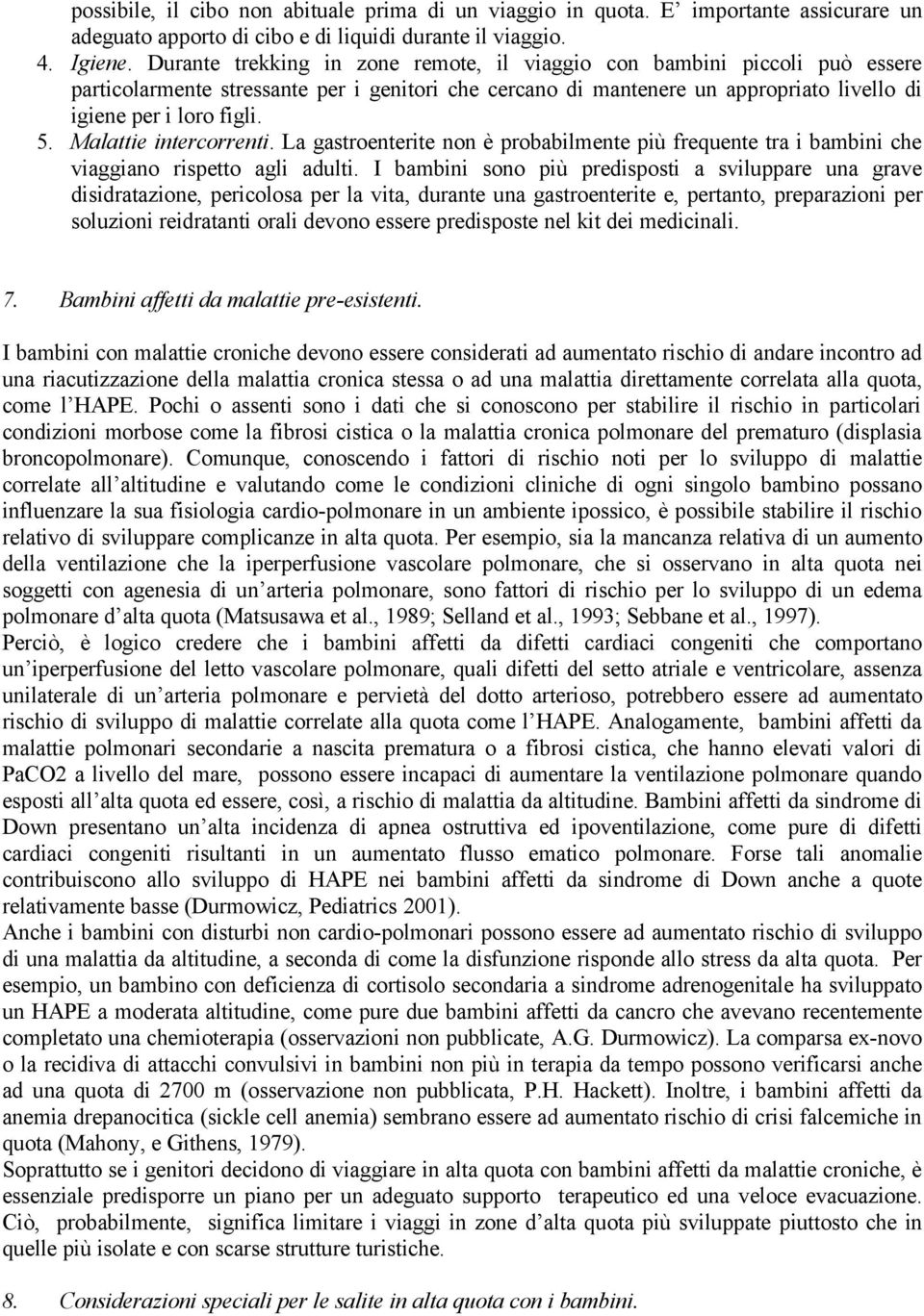 Malattie intercorrenti. La gastroenterite non è probabilmente più frequente tra i bambini che viaggiano rispetto agli adulti.