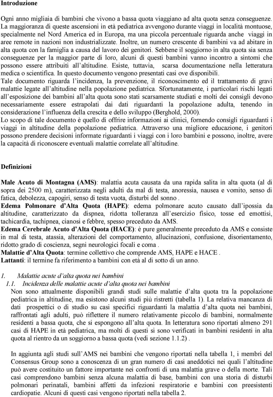 aree remote in nazioni non industrializzate. Inoltre, un numero crescente di bambini va ad abitare in alta quota con la famiglia a causa del lavoro dei genitori.