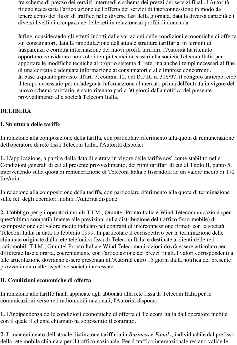 Infine, considerando gli effetti indotti dalle variazioni delle condizioni economiche di offerta sui consumatori, data la rimodulazione dell'attuale struttura tariffaria, in termini di trasparenza e