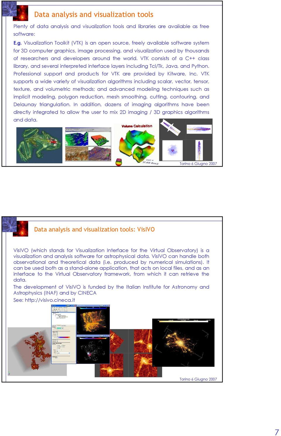 the world. VTK consists of a C++ class library, and several interpreted interface layers including Tcl/Tk, Java, and Python. Professional support and products for VTK are provided by Kitware, Inc.