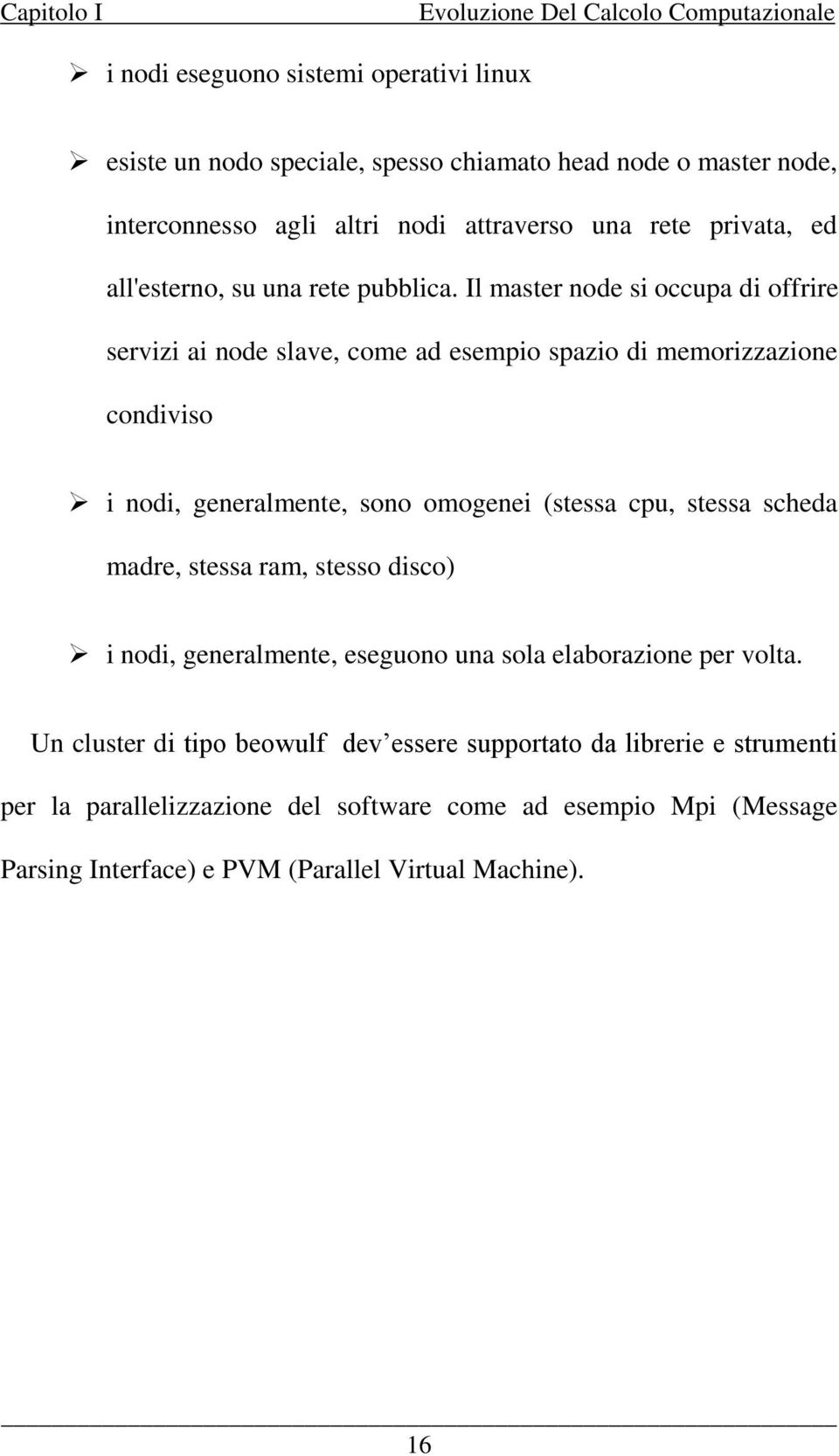 Il master node si occupa di offrire servizi ai node slave, come ad esempio spazio di memorizzazione condiviso i nodi, generalmente, sono omogenei (stessa cpu, stessa scheda madre,