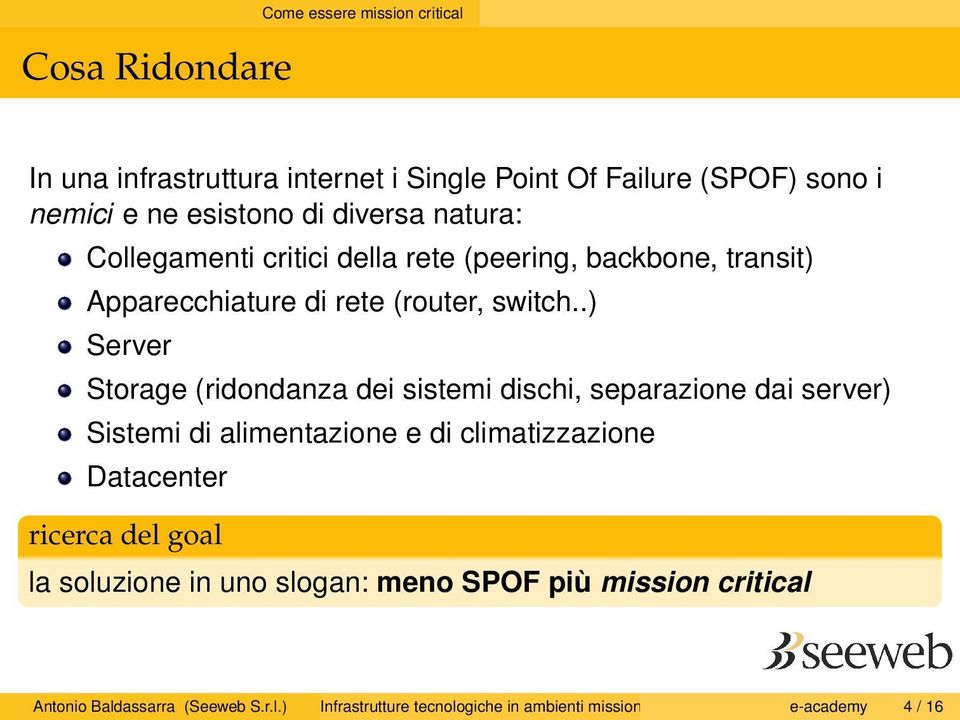 .) Server Storage (ridondanza dei sistemi dischi, separazione dai server) Sistemi di alimentazione e di climatizzazione Datacenter ricerca del