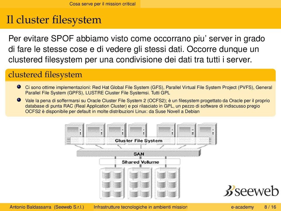 clustered filesystem Ci sono ottime implementazioni: Red Hat Global File System (GFS), Parallel Virtual File System Project (PVFS), General Parallel File System (GPFS), LUSTRE Cluster File Systemsi.